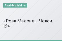 Реал Мадрид – Челси 1:1