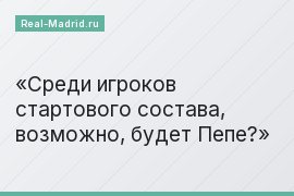 Среди игроков стартового состава, возможно, будет Пепе?