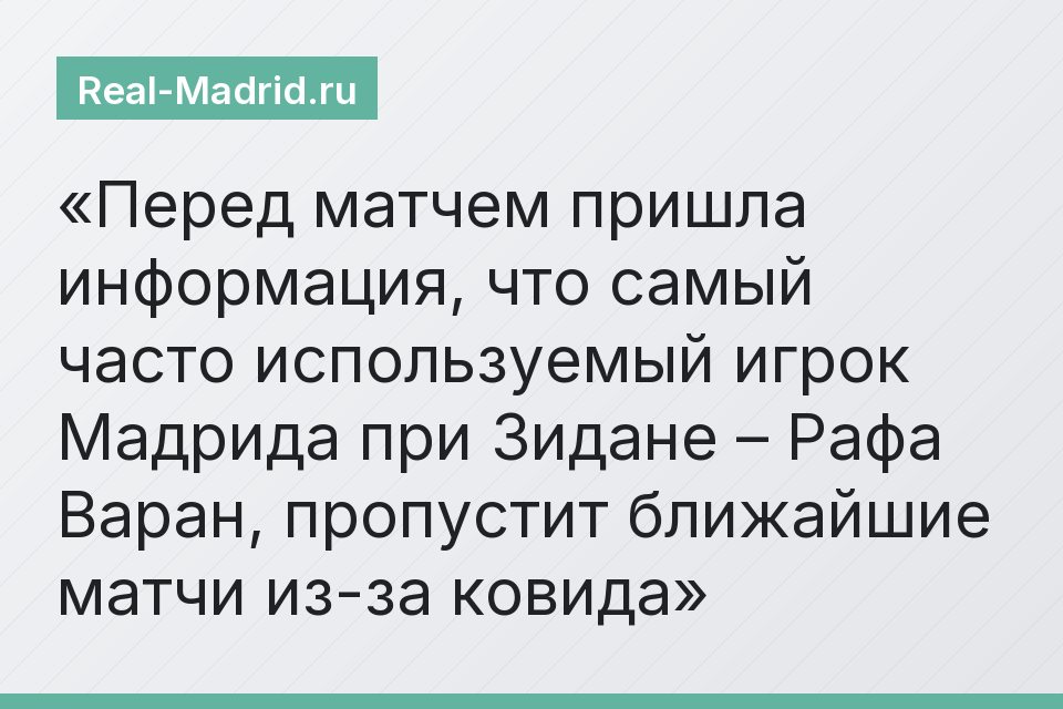 Перед матчем пришла информация, что самый часто используемый игрок Мадрида при Зидане – Рафа Варан, пропустит ближайшие матчи из-за ковида