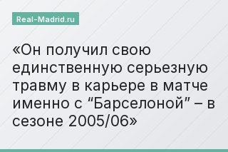 Он получил свою единственную серьезную травму в карьере в матче именно с “Барселоной” – в сезоне 2005/06