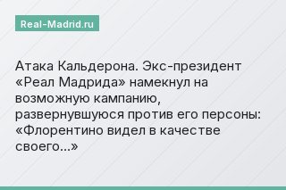 Атака Кальдерона. Экс-президент «Реал Мадрида» намекнул на возможную кампанию, развернувшуюся против его персоны: «Флорентино видел в качестве своего…»