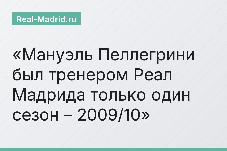 Мануэль Пеллегрини был тренером Реал Мадрида только один сезон – 2009/10