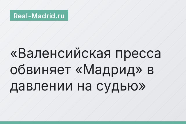 Валенсийская пресса обвиняет «Мадрид» в давлении на судью