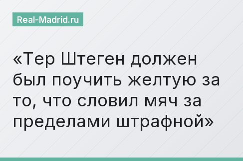 Тер Штеген должен был поучить желтую за то, что словил мяч за пределами штрафной