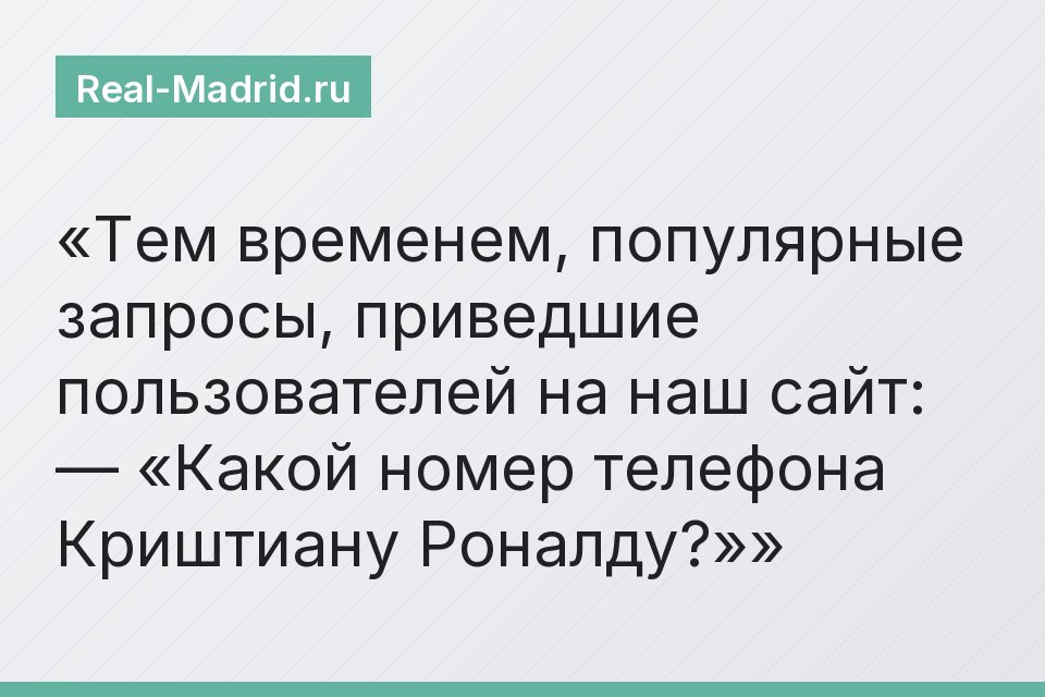 Тем временем, популярные запросы, приведшие пользователей на наш сайт: — «Какой номер телефона Криштиану Роналду?»