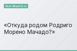 Откуда родом Родриго Морено Мачадо?