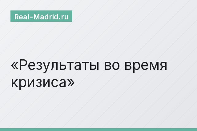Результаты во время кризиса