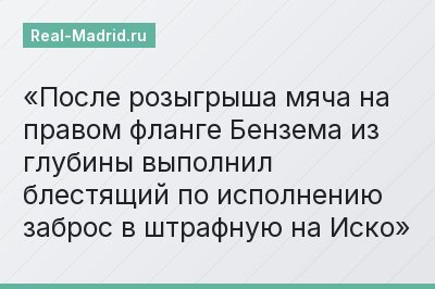 После розыгрыша мяча на правом фланге Бензема из глубины выполнил блестящий по исполнению заброс в штрафную на Иско