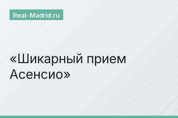 Шикарный прием Асенсио