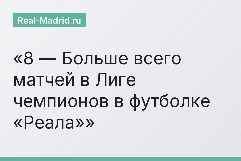 8 — Больше всего матчей в Лиге чемпионов в футболке «Реала»