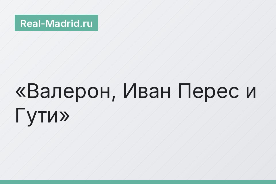 Валерон, Иван Перес и Гути