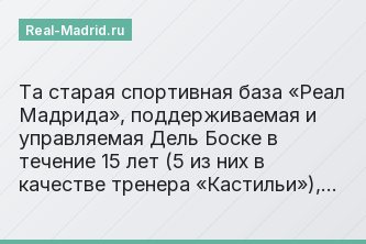 Та старая спортивная база «Реал Мадрида», поддерживаемая и управляемая Дель Боске в течение 15 лет (5 из них в качестве тренера «Кастильи»),…
