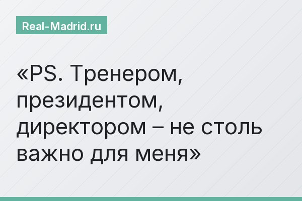 PS. Тренером, президентом, директором – не столь важно для меня