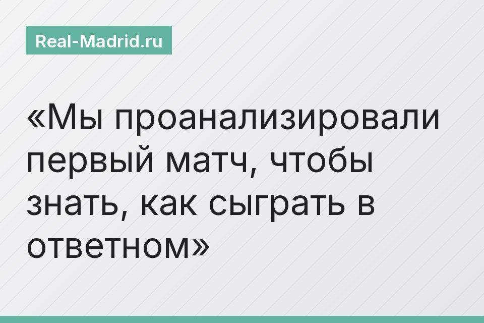 «Мы проанализировали первый матч, чтобы знать, как сыграть в ответном»