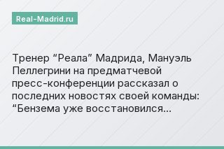 Тренер “Реала” Мадрида, Мануэль Пеллегрини на предматчевой пресс-конференции рассказал о последних новостях своей команды: “Бензема уже восстановился…