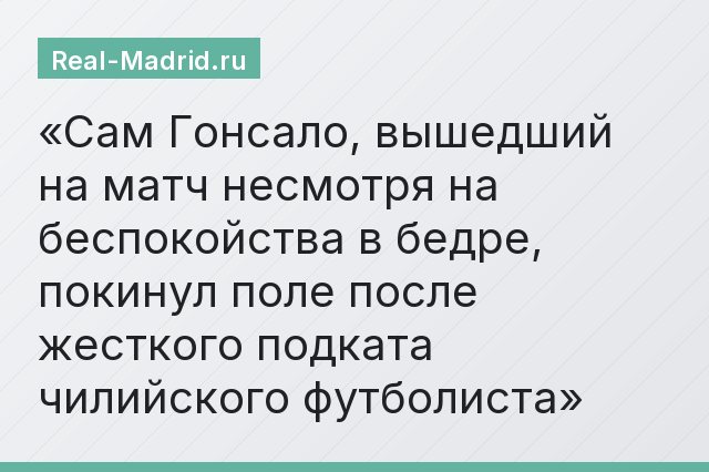 Сам Гонсало, вышедший на матч несмотря на беспокойства в бедре, покинул поле после жесткого подката чилийского футболиста