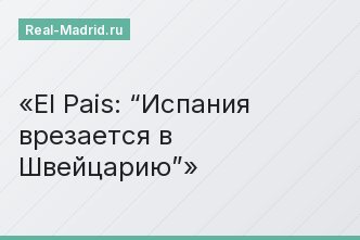 El Pais: “Испания врезается в Швейцарию”