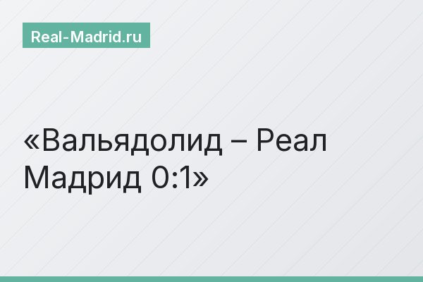 Вальядолид – Реал Мадрид 0:1