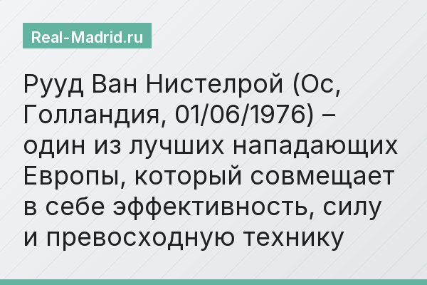 Рууд Ван Нистелрой (Ос, Голландия, 01/06/1976) – один из лучших нападающих Европы, который совмещает в себе эффективность, силу и превосходную технику