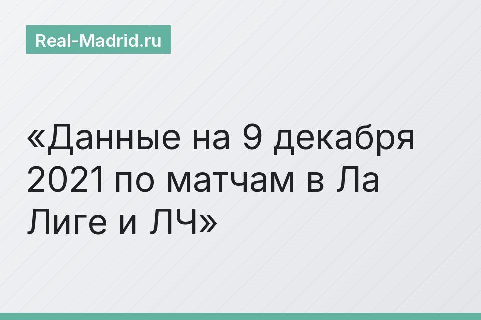 Данные на 9 декабря 2021 по матчам в Ла Лиге и ЛЧ