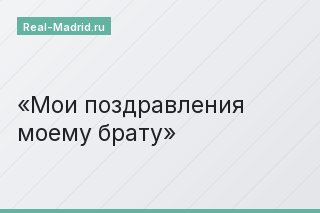«Мои поздравления моему брату»