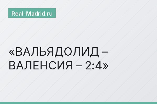 ВАЛЬЯДОЛИД – ВАЛЕНСИЯ – 2:4