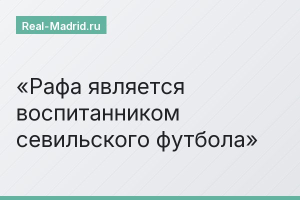 Рафа является воспитанником севильского футбола