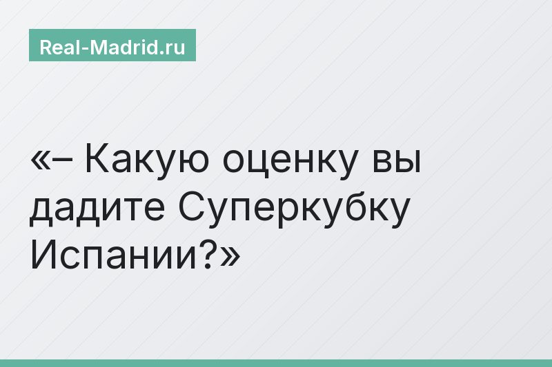 – Какую оценку вы дадите Суперкубку Испании?