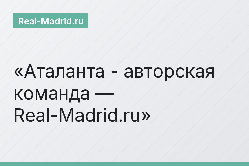 Аталанта - авторская команда — Real-Madrid.ru