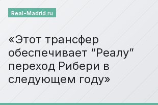 Этот трансфер обеспечивает “Реалу” переход Рибери в следующем году