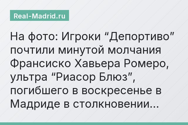 На фото: Игроки “Депортиво” почтили минутой молчания Франсиско Хавьера Ромеро, ультра “Риасор Блюз”, погибшего в воскресенье в Мадриде в столкновении…