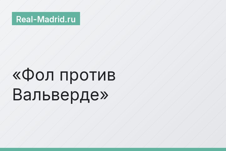Фол против Вальверде
