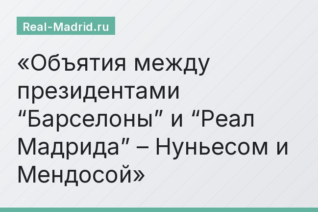Объятия между президентами “Барселоны” и “Реал Мадрида” – Нуньесом и Мендосой