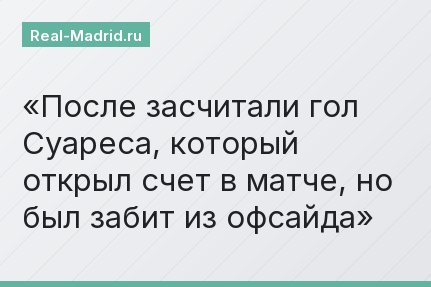 После засчитали гол Суареса, который открыл счет в матче, но был забит из офсайда