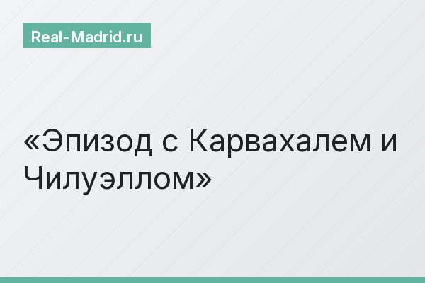 Эпизод с Карвахалем и Чилуэллом