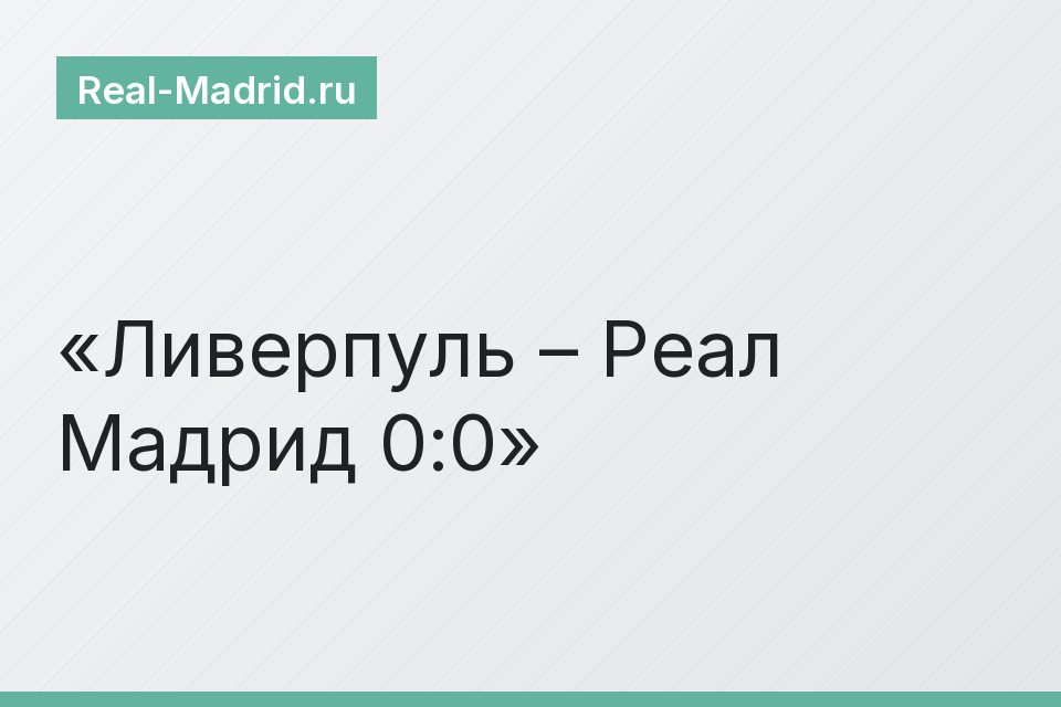 Ливерпуль – Реал Мадрид 0:0