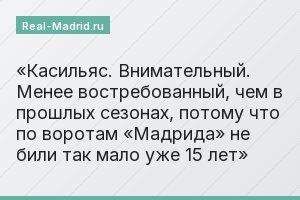 Касильяс. Внимательный. Менее востребованный, чем в прошлых сезонах, потому что по воротам «Мадрида» не били так мало уже 15 лет