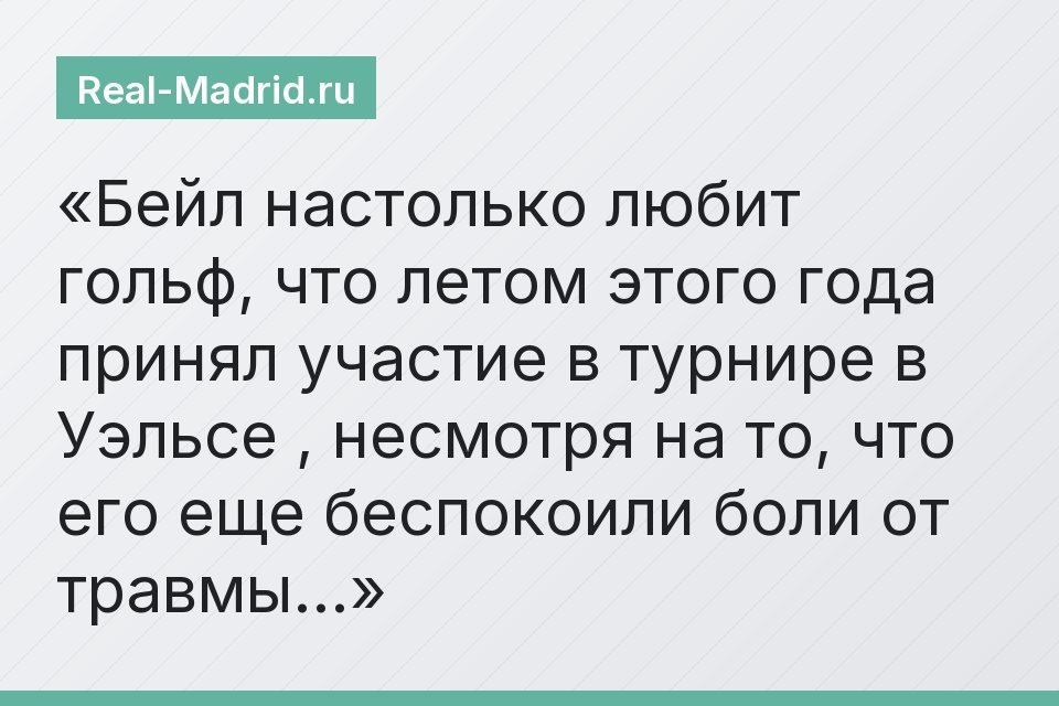 Бейл настолько любит гольф, что летом этого года принял участие в турнире в Уэльсе , несмотря на то, что его еще беспокоили боли от травмы…