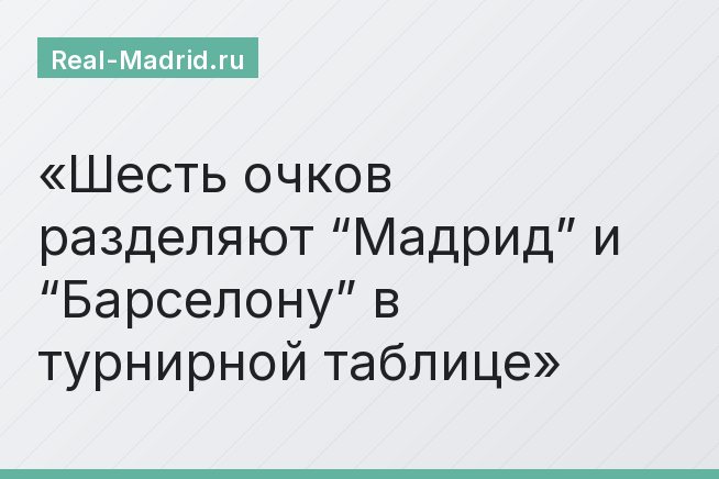 Шесть очков разделяют “Мадрид” и “Барселону” в турнирной таблице