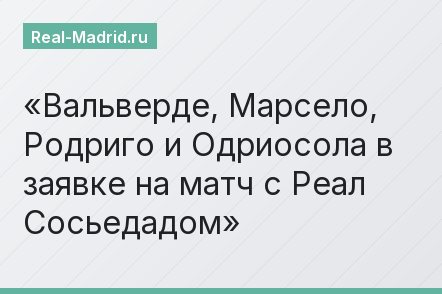 Вальверде, Марсело, Родриго и Одриосола в заявке на матч с Реал Сосьедадом