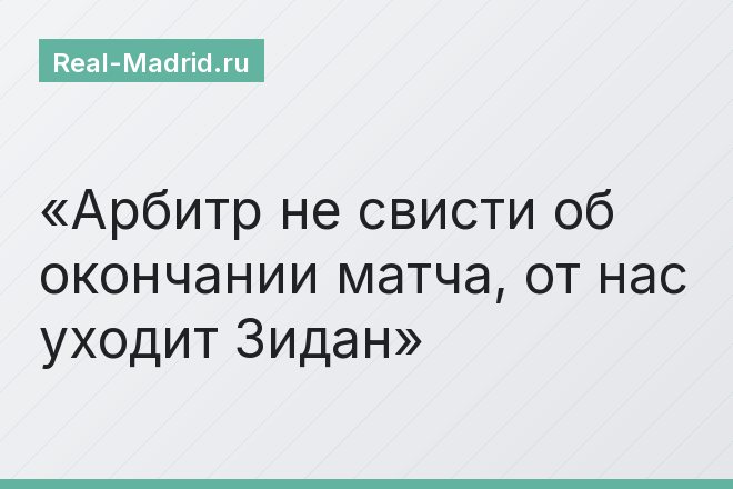 Арбитр не свисти об окончании матча, от нас уходит Зидан