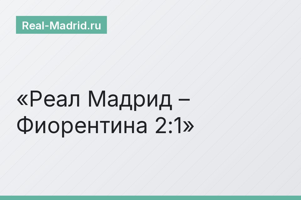 Реал Мадрид – Фиорентина 2:1