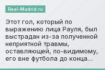 Этот гол, который по выражению лица Рауля, был выстрадан из-за полученной неприятной травмы, оставляющей, по-видимому, его вне футбола до конца…