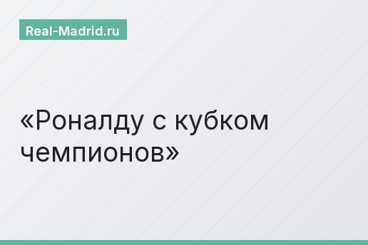 Роналду с кубком чемпионов