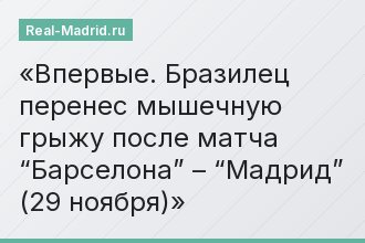 Впервые. Бразилец перенес мышечную грыжу после матча “Барселона” – “Мадрид” (29 ноября)