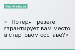 – Потеря Трезеге гарантирует вам место в стартовом составе?