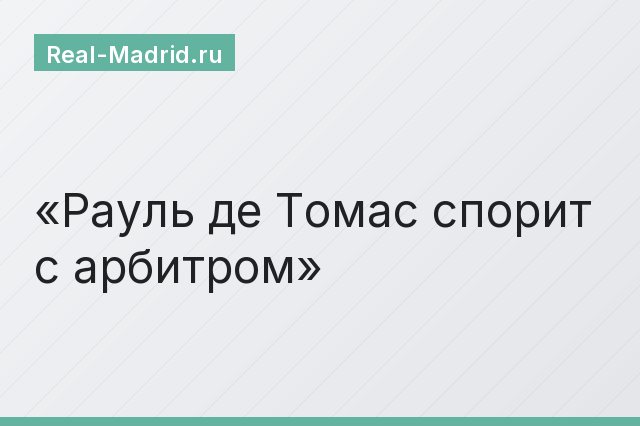 Рауль де Томас спорит с арбитром