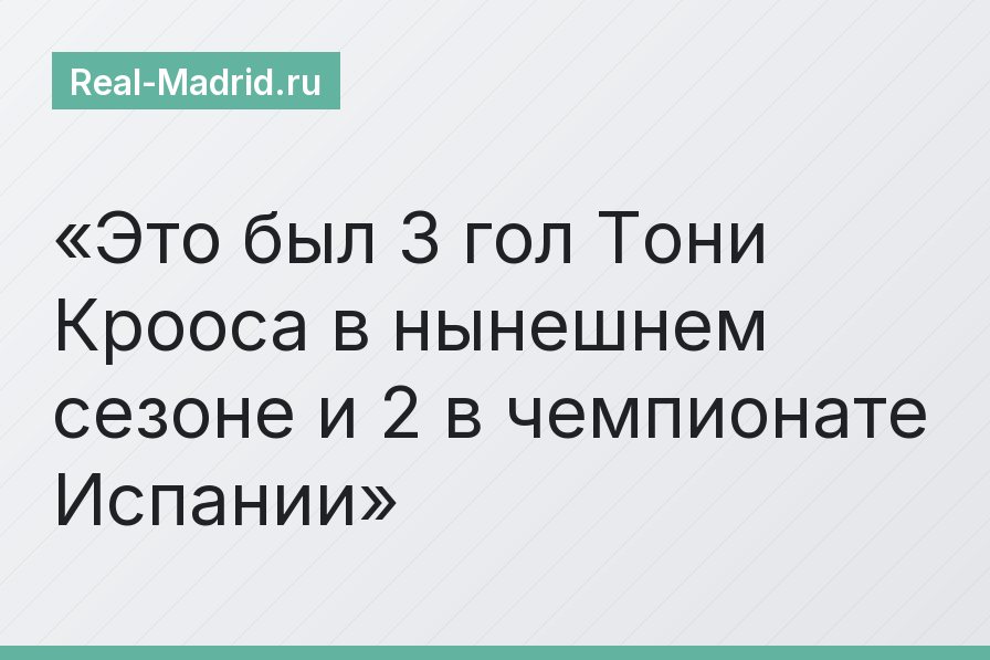 Это был 3 гол Тони Крооса в нынешнем сезоне и 2 в чемпионате Испании