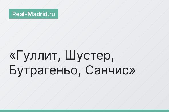 Гуллит, Шустер, Бутрагеньо, Санчис
